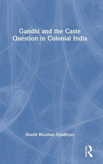 Gandhi and the Caste Question in Colonial India