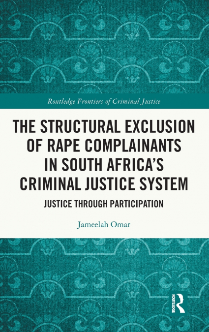 The Structural Exclusion of Rape Complainants in South Africa’s Criminal Justice System