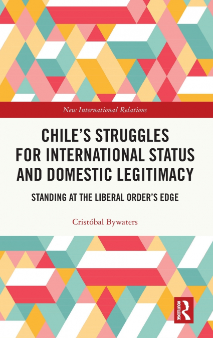 Chile’s Struggles for International Status and Domestic Legitimacy