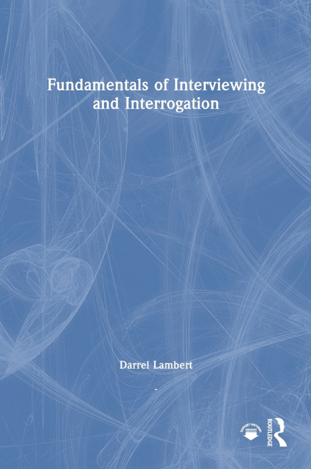 Fundamentals of Interviewing and Interrogation