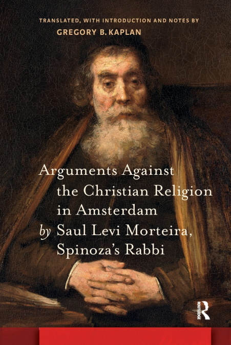Arguments Against the Christian Religion in Amsterdam by Saul Levi Morteira, Spinoza’s Rabbi