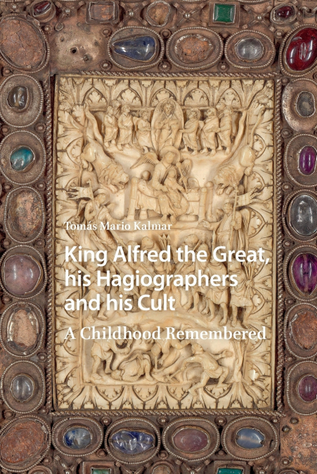 King Alfred the Great, his Hagiographers and his Cult