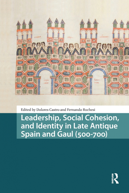 Leadership, Social Cohesion, and Identity in Late Antique Spain and Gaul (500-700)