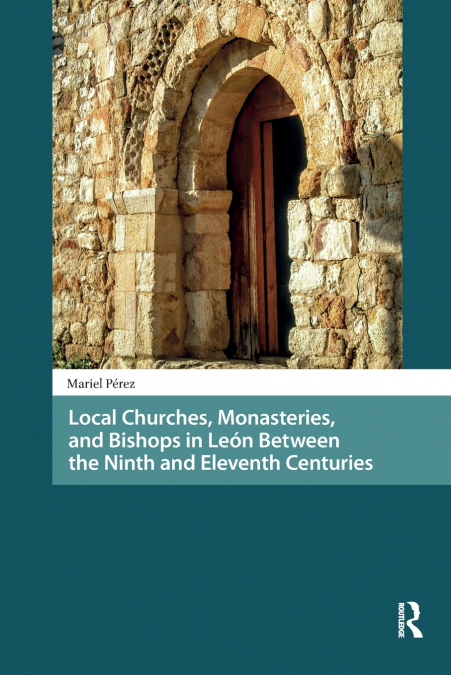 Local Churches, Monasteries, and Bishops in León Between the Ninth and Eleventh Centuries