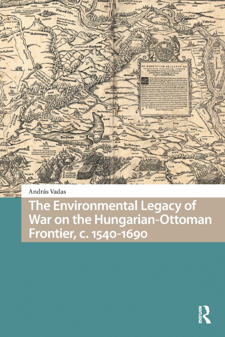 The Environmental Legacy of War on the Hungarian-Ottoman Frontier, c. 1540-1690
