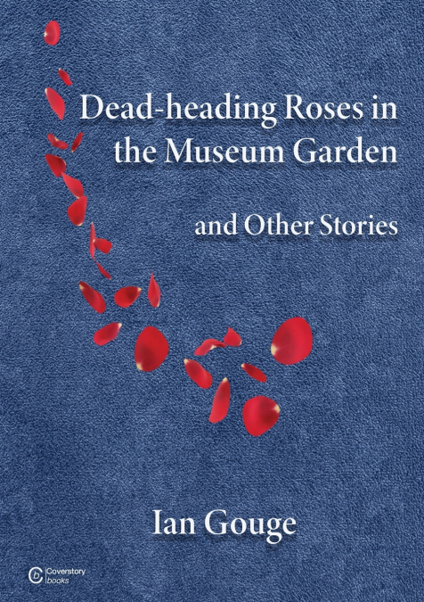 Dead-heading Roses in the Museum Garden and Other Stories