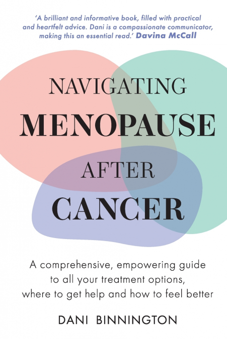 Navigating Menopause After Cancer - A comprehensive, empowering guide to all your treatment options, where to get help and how to feel better