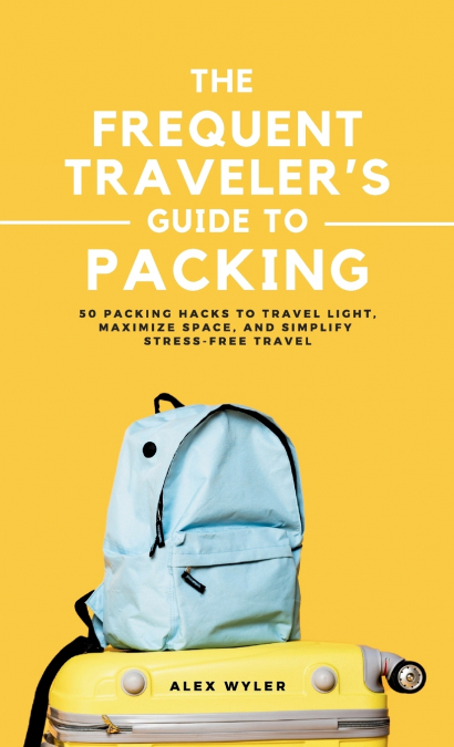 The Frequent Traveler’s Guide to Packing