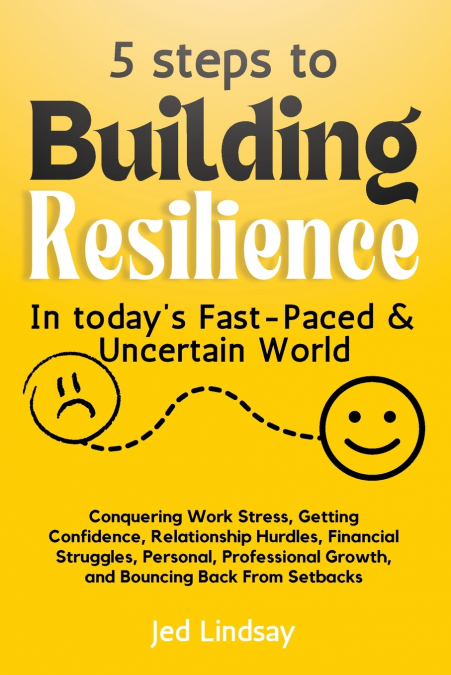 5 steps To Build Resilience In Today’s Fast-Paced and Uncertain World