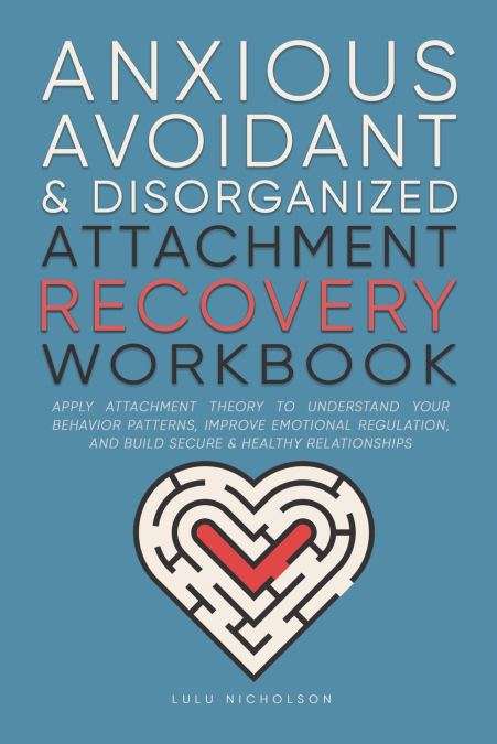 Anxious, Avoidant, and Disorganized Attachment Recovery Workbook