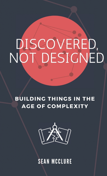 DISCOVERED, NOT DESIGNED