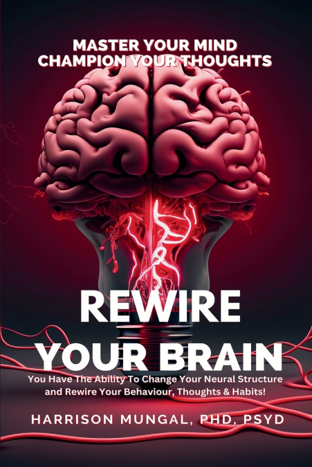 Rewire Your Brain-Master Your Mind, Champion Your Thoughts
