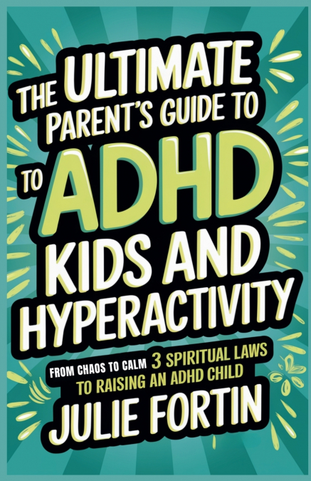 The Ultimate Parent’s Guide to ADHD Kids and Hyperactivity