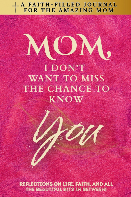 Mom, I Don’t Want To Miss The Chance To Know You