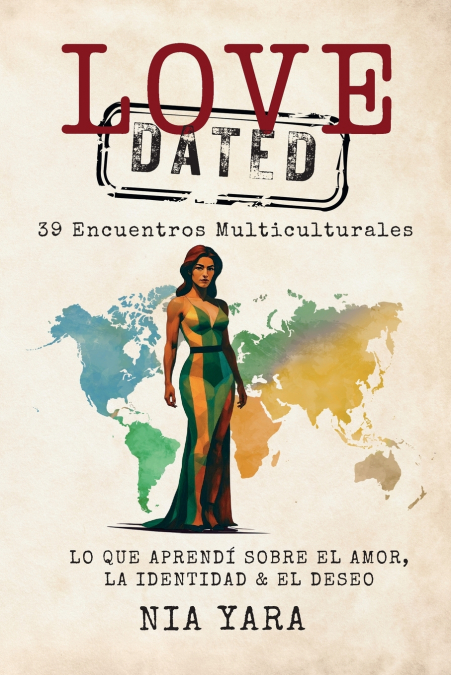 LOVE [DATED] 39 Encuentros Multiculturales Lo Que Aprendi Sobre el Amor, la Identidad & el Deseo