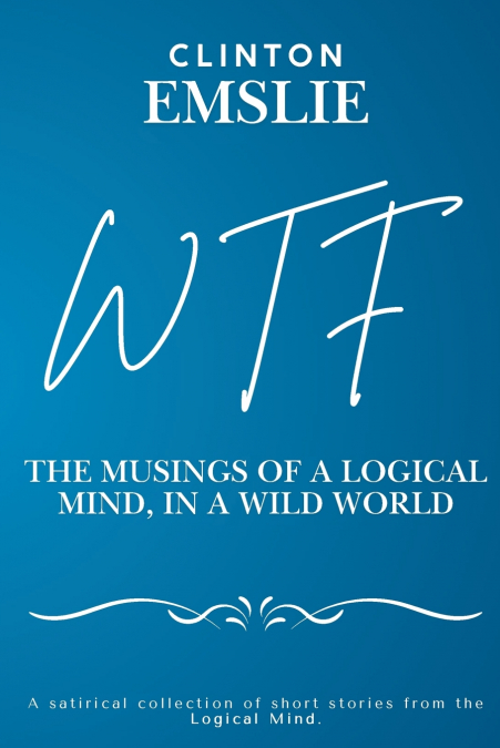 WTF - The Musings of a Logical Mind in a Wild World