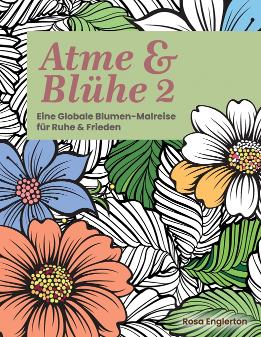 Atme & Blühe 2. Eine weltweite Blumen-Malreise für Ruhe und Frieden.
