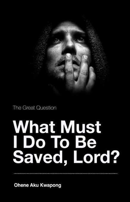 The Great Question - What Must I Do To Be Saved, Lord?