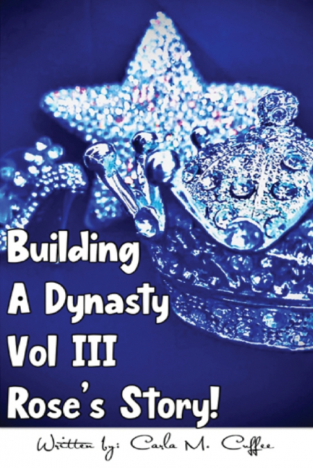 Building A Dynasty Rose’s Story! Vol III