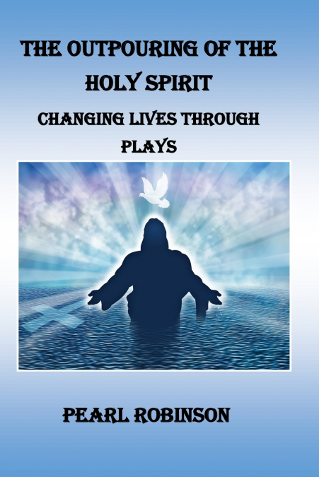 The Outpouring Of The Holy Spirit Changing Lives Through Plays
