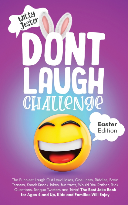 Don’t Laugh Challenge - Easter Edition The Funniest Laugh Out Loud Jokes, One-Liners, Riddles, Brain Teasers, Knock Knock Jokes, Fun Facts, Would You Rather, Trick Questions, Tongue Twisters and Trivi