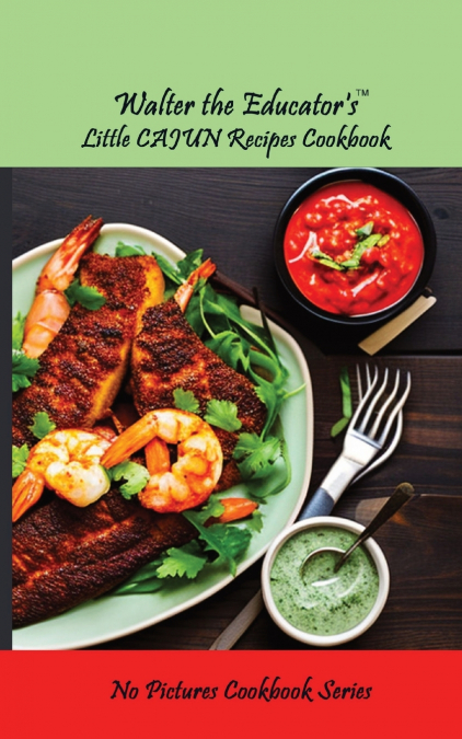 Walter the Educator’s Little Cajun Recipes Cookbook