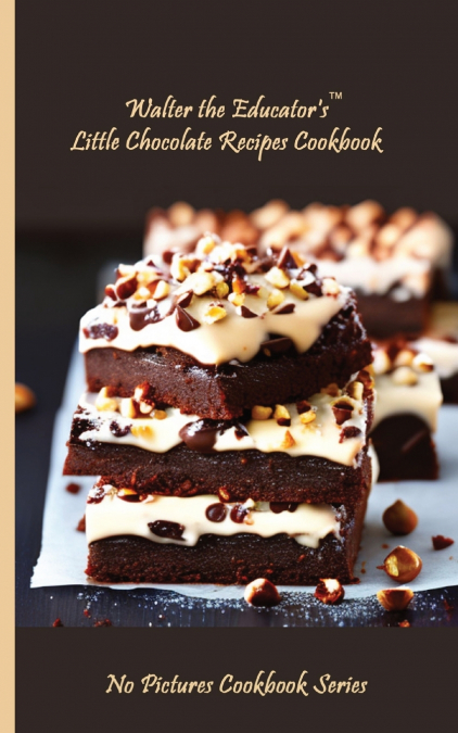 Walter the Educator’s Little Chocolate Recipes Cookbook