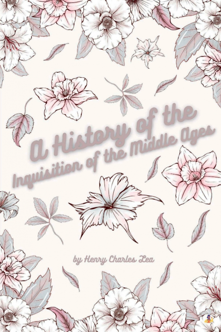 A History of the Inquisition of the Middle Ages - Vol III