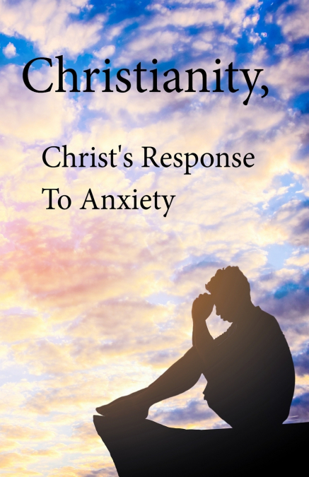 Christianity, Christ’s Response To Anxiety