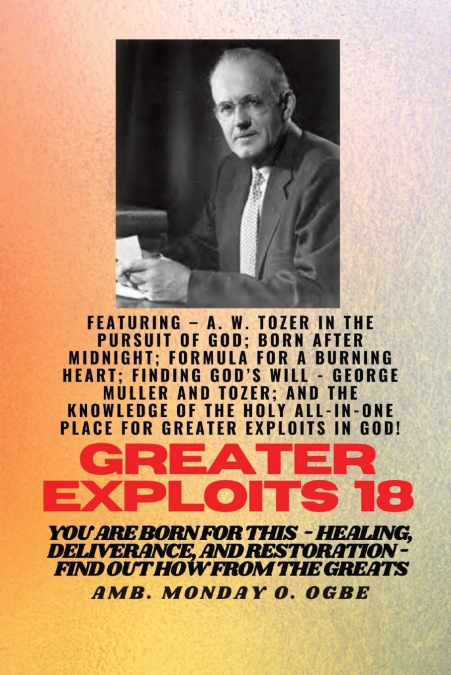 Greater Exploits - 18  Featuring - A. W. Tozer in The Pursuit of God; Born After Midnight;..