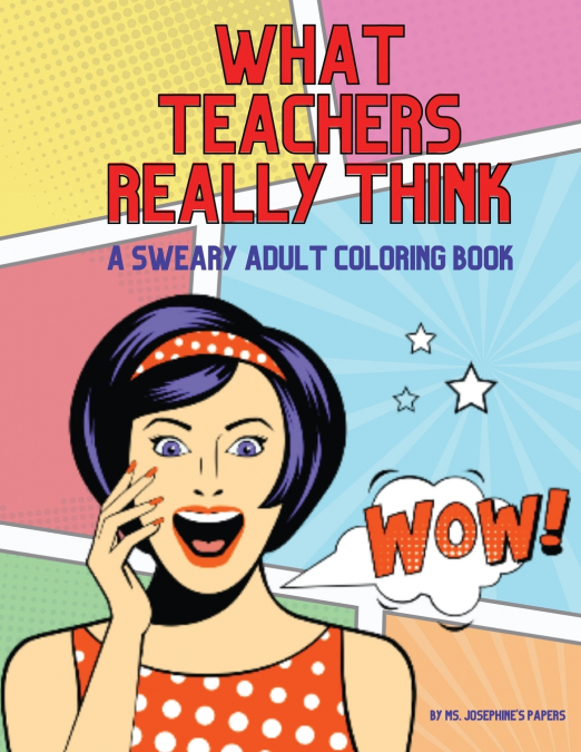 What Teachers Really Think; A Sweary Adult Coloring Book