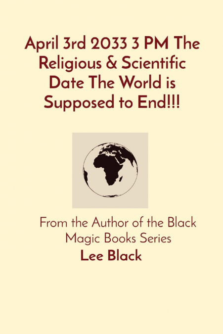 April 3rd 2033 3 PM The Religious & Scientific Date The World is Supposed to End!!!