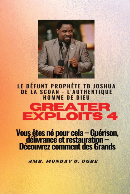 Greater Exploits - 4 Le défunt prophète TB Joshua de la SCOAN - L’authentique homme de Dieu Vous êtes né pour cela