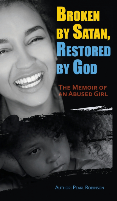 Broken by Satan, Restored by God 'The Memoir of an Abused Girl'