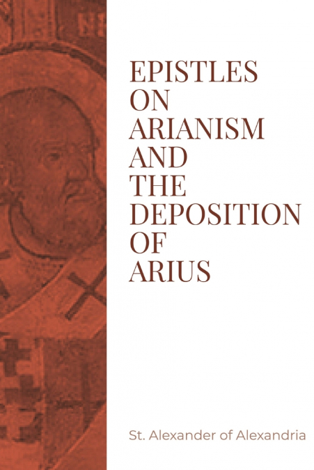 Epistles on Arianism and the deposition of Arius