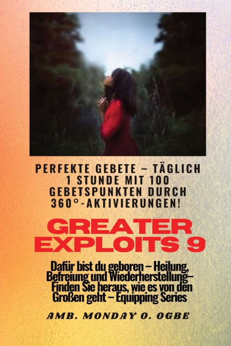 Greater Exploits - 9 - Perfekte Gebete Täglich 1 Stunde mit 100 Gebetspunkten durch 360° Aktivierun