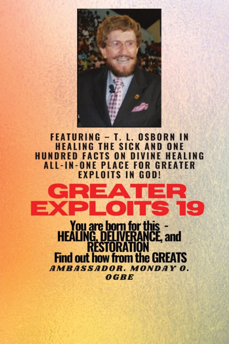 Greater Exploits - 19  Featuring - T. L. Osborn In Healing the Sick and One Hundred facts..