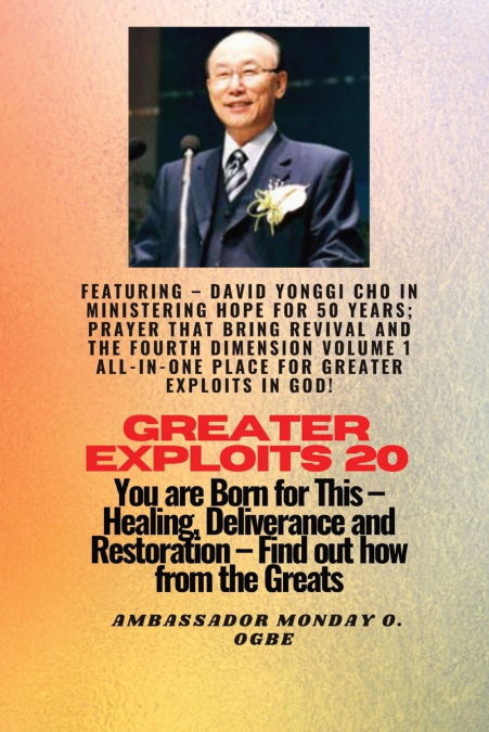 Greater Exploits - 20  Featuring - David Yonggi Cho In Ministering Hope for 50 Years;..
