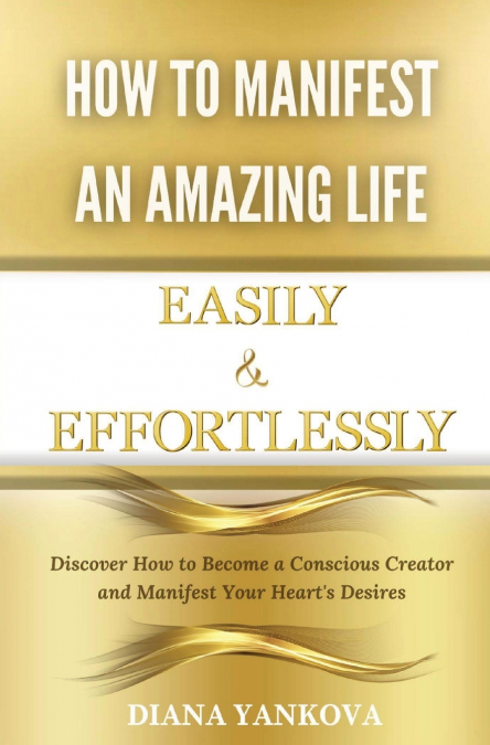 How to Manifest an Amazing Life Easily and Effortlessly