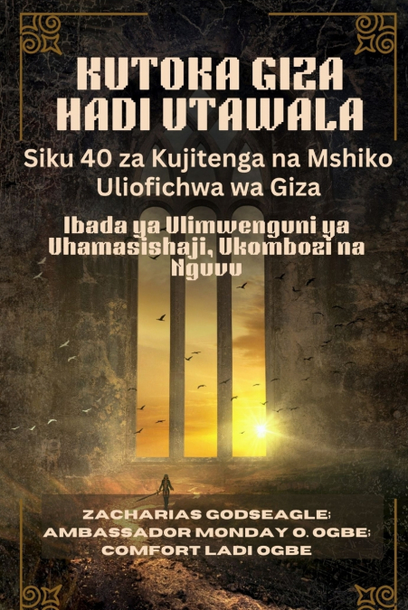 KUTOKA GIZA HADI UTAWALA - Siku 40 za Kujitenga na Mshiko Uliofichwa wa Giza