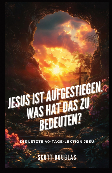 Jesus Ist Aufgestiegen. Was Hat Das Zu Bedeu-ten?