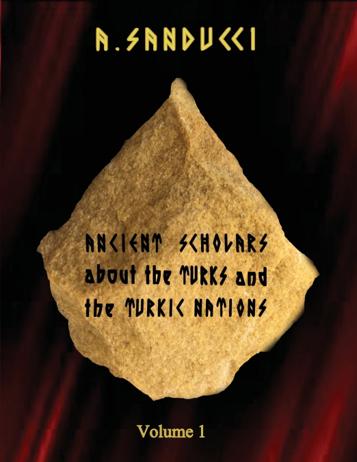 Ancient Scholars about the Turks and the Turkic Nations. Volume 1
