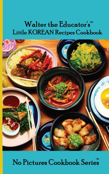 Walter the Educator’s Little Korean Recipes Cookbook