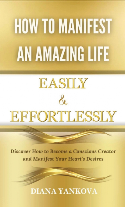 How to Manifest an Amazing Life Easily and Effortlessly