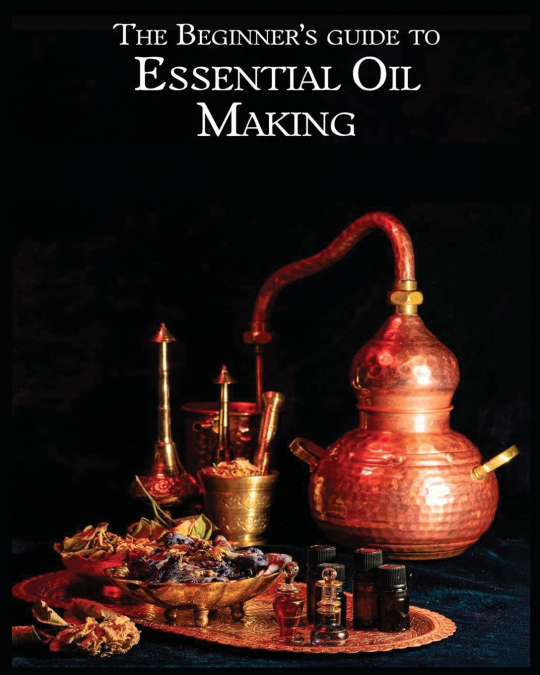 The Essential Oil Making Beginner’s Guide
