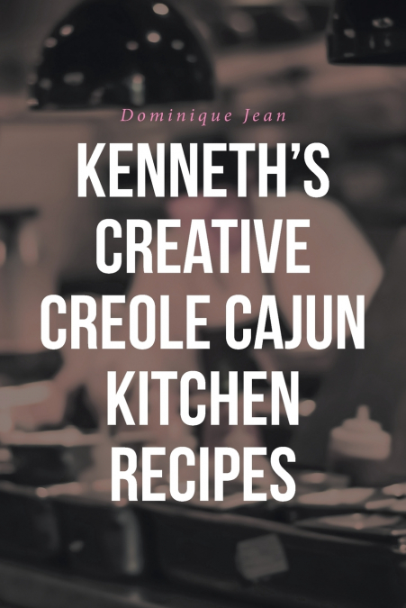Kenneth’s Creative Creole Cajun Kitchen Recipes
