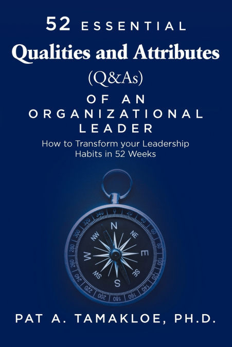 52 Essential Qualities and Attributes (Q & As) of an Organizational Leader