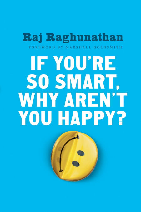 If You’re So Smart, Why Aren’t You Happy?