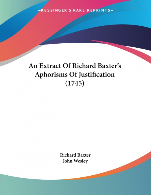 An Extract Of Richard Baxter’s Aphorisms Of Justification (1745)