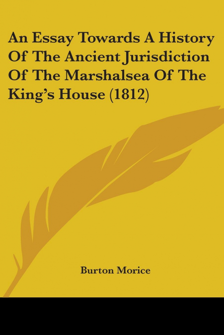 An Essay Towards A History Of The Ancient Jurisdiction Of The Marshalsea Of The King’s House (1812)